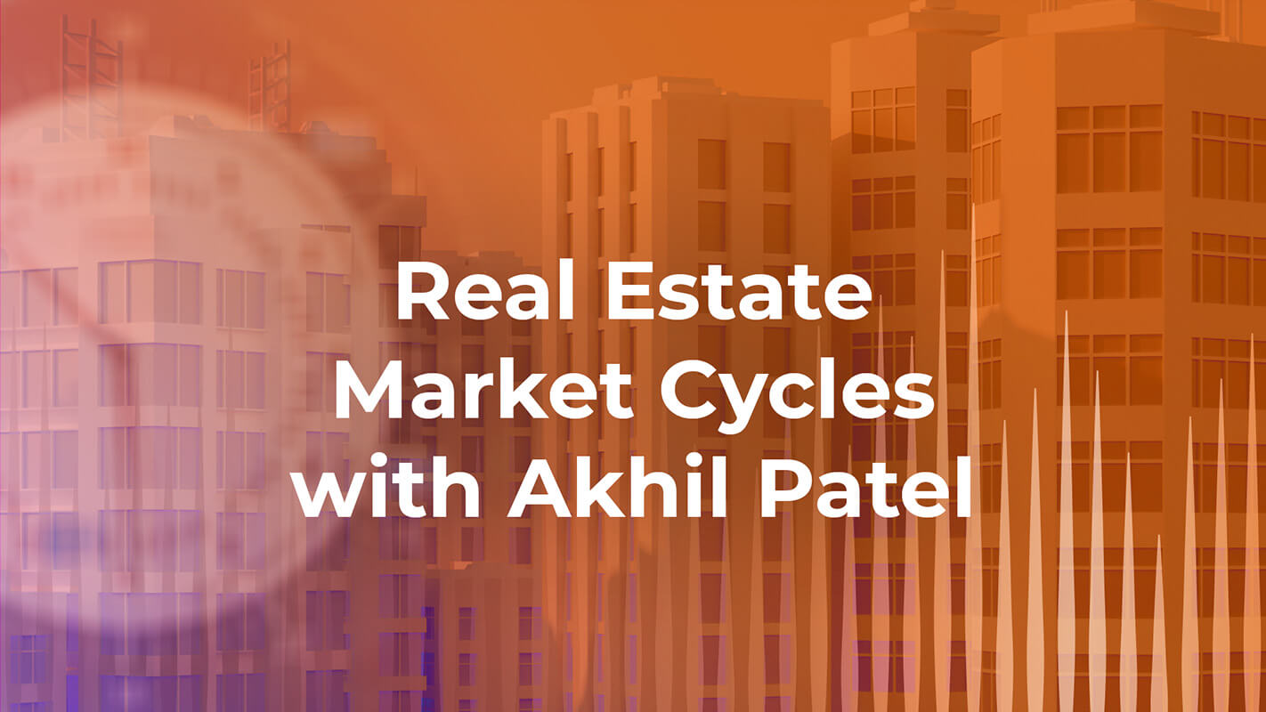 March - Real Estate Market Cycles with Akhil Patel
