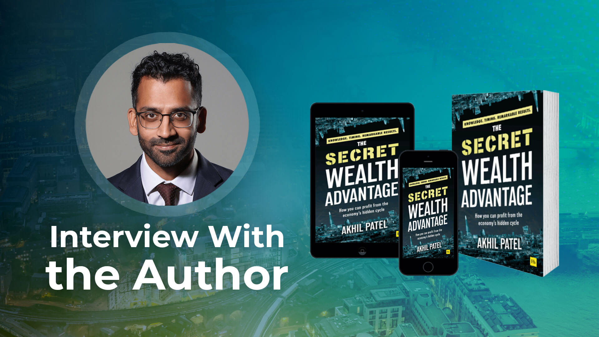 Interview with Akhil Patel - The Author of The Secret Wealth Advantage