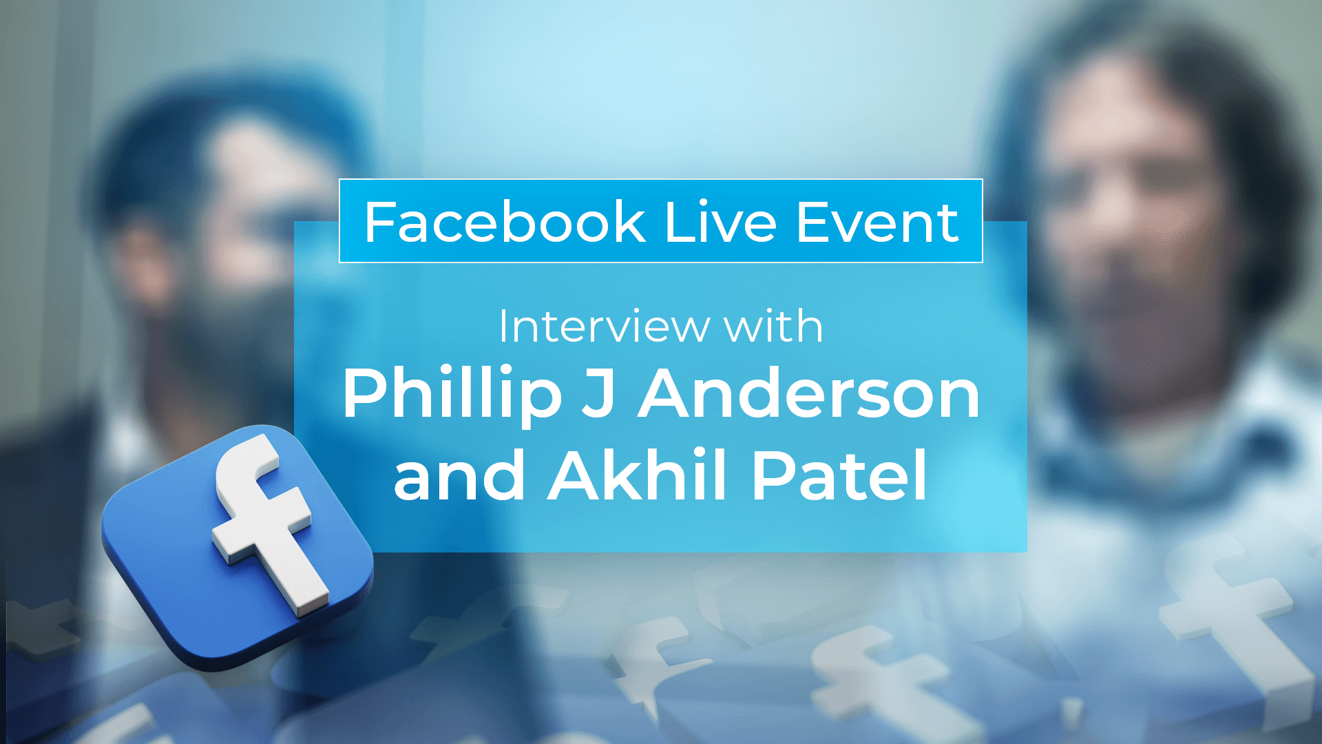 FB Live Event with Phillip J Anderson and Akhil Patel