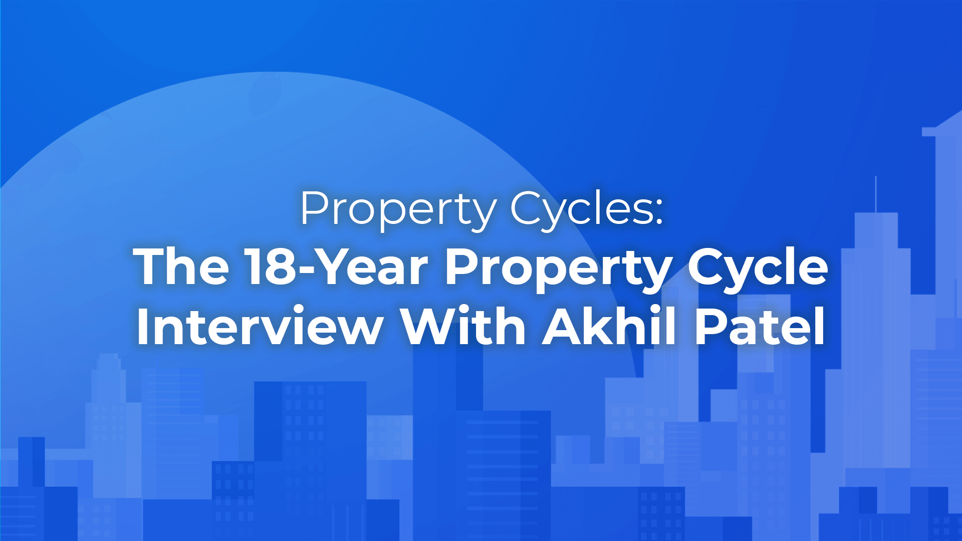 Property Cycles - The 18-Year Property Cycle Interview with Akhil Patel
