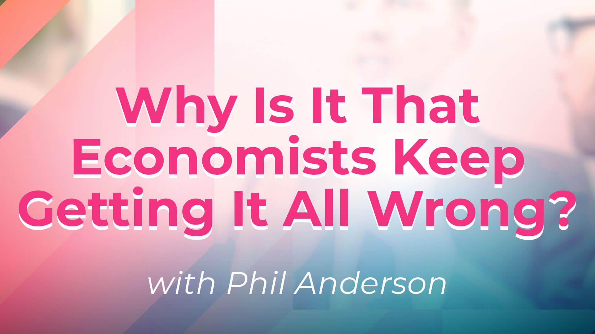 Economists Will Never Be Able to Forecast, Stop Listening to Them. Here’s Why - Phil Anderson Archives